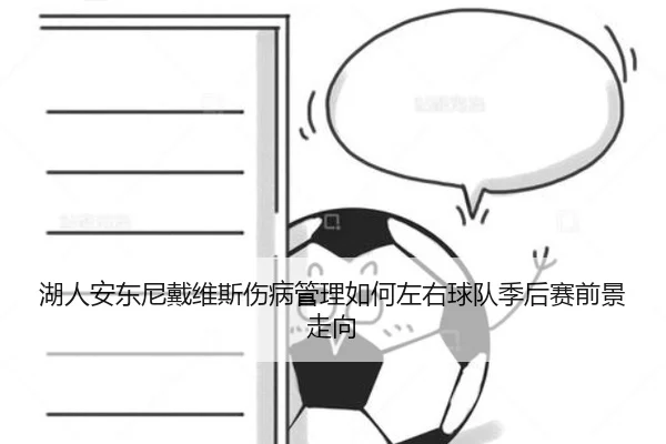 湖人安东尼戴维斯伤病管理如何左右球队季后赛前景走向