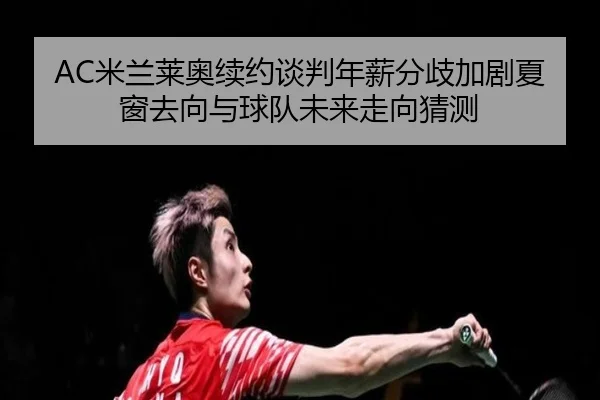 AC米兰莱奥续约谈判年薪分歧加剧夏窗去向与球队未来走向猜测